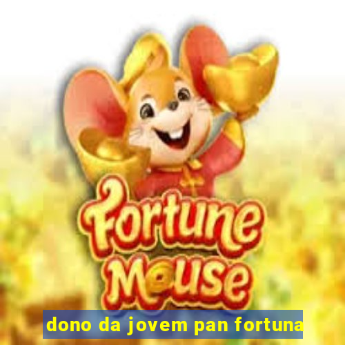 dono da jovem pan fortuna